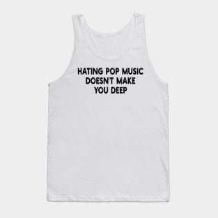 hating pop music doesn't make you deep Tank Top